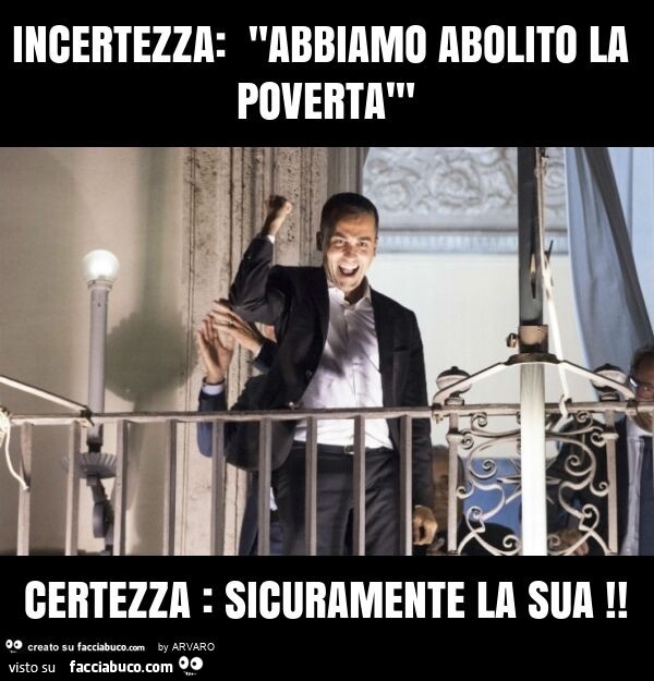 Incertezza: "abbiamo abolito la povertà" certezza: sicuramente la sua