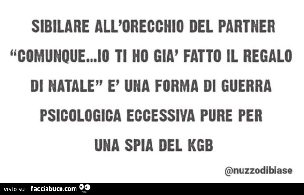 Sibilare all'orecchio del partner comunque… io ti ho giร fatto il regalo di natale รจ una forma di guerra psicologica eccessiva pure per una spia del kgb