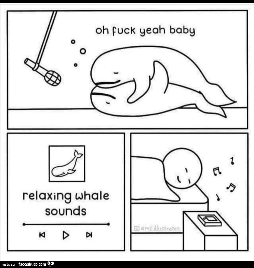 Oh fuck yeah baby. Relaxing whale sounds