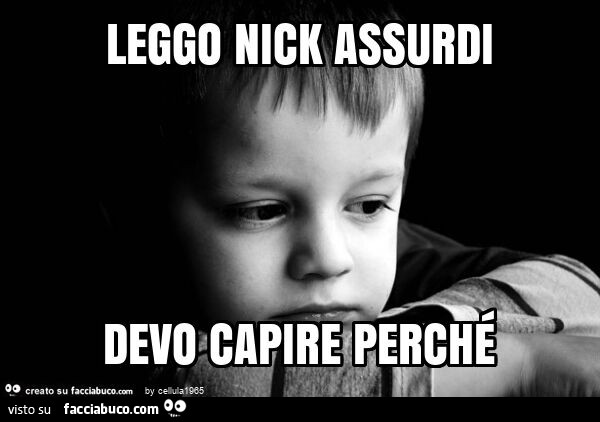 Leggo nick assurdi devo capire perché