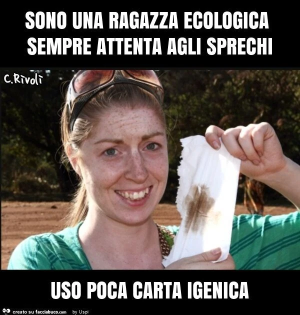 Sono una ragazza ecologica sempre attenta agli sprechi uso poca carta igenica