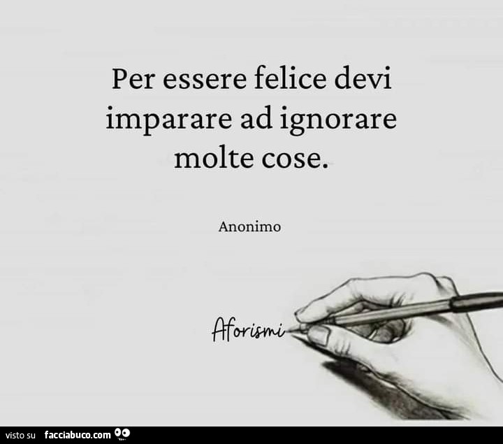 Per essere felice devi imparare ad ignorare molte cose