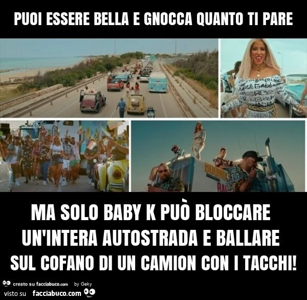 Puoi essere bella e gnocca quanto ti pare ma solo baby k puรฒ bloccare un'intera autostrada e ballare sul cofano di un camion con i tacchi