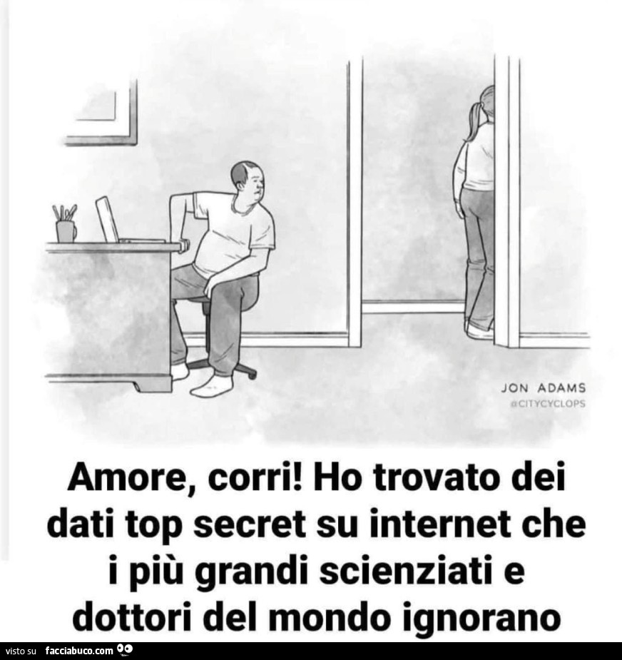 Amore, corri! Ho trovato dei dati top secret su internet che i piรน grandi scienziati e dottori del mondo ignorano