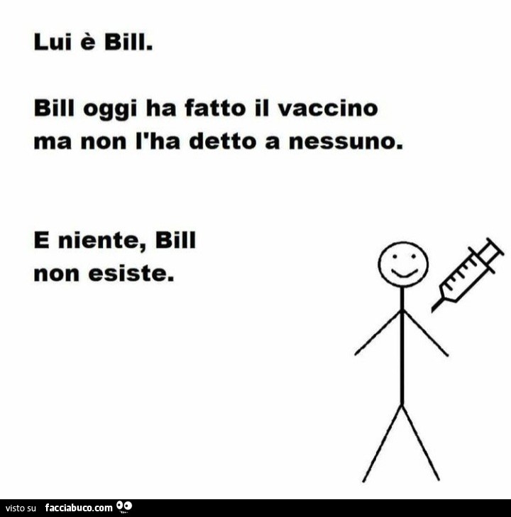 Lui è bill. Bill oggi ha fatto il vaccino ma non l'ha detto a nessuno. E niente, bill non esiste