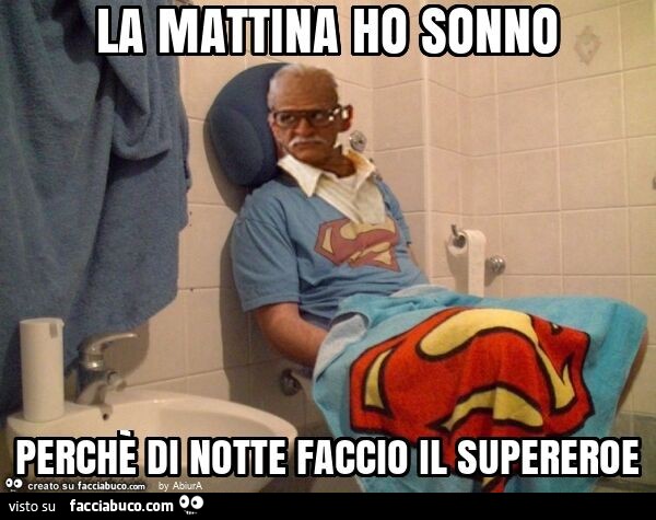 La mattina ho sonno perchè di notte faccio il supereroe