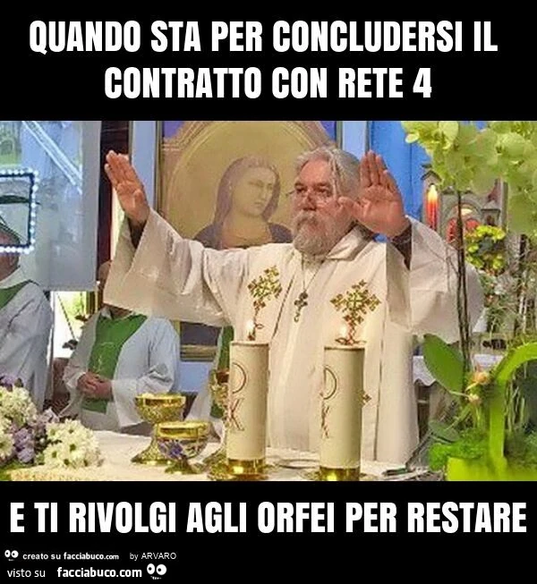 Quando sta per concludersi il contratto con rete 4 e ti rivolgi agli orfei per restare