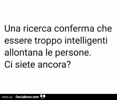 Una ricerca conferma che essere troppo intelligenti allontana le persone. Ci siete ancora?