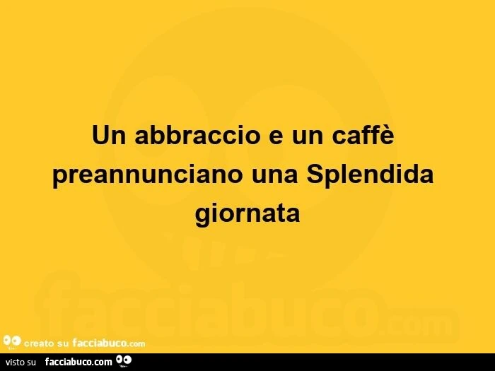 Un abbraccio e un caffè preannunciano una splendida giornata