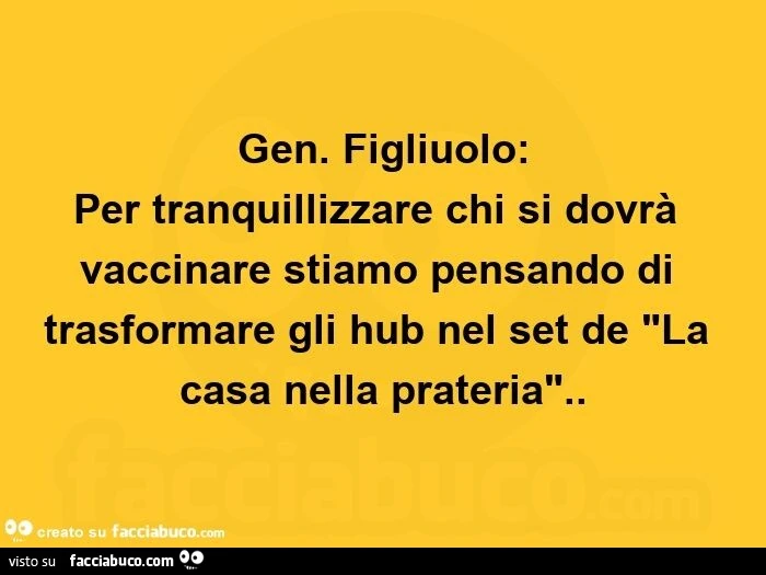 Gen. Figliuolo: per tranquillizzare chi si dovrà vaccinare stiamo pensando di trasformare gli hub nel set de la casa nella prateria