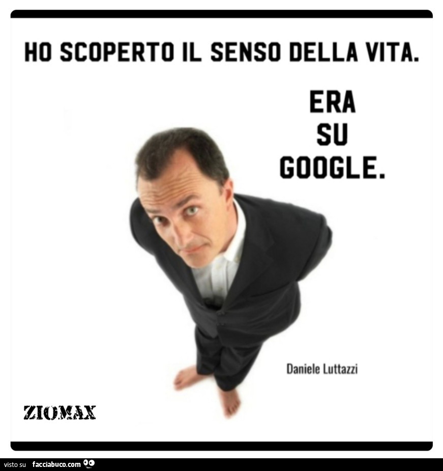 Ho scoperto il senso della vita. Era su google. Daniele Luttazzi