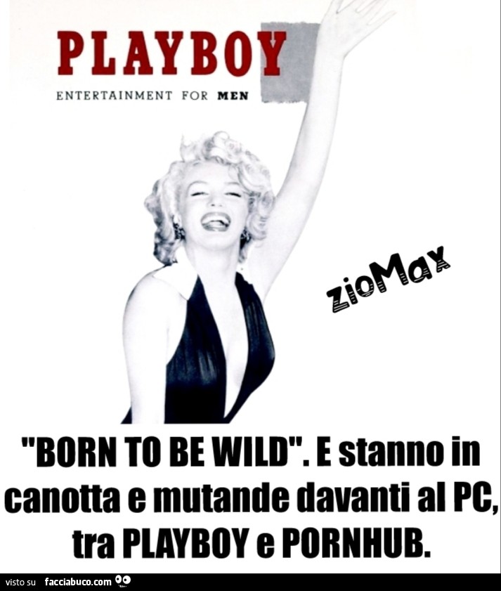 Playboy born to be wild. E stanno in canotta e mutande davanti al pc, tra playboy e pornhub