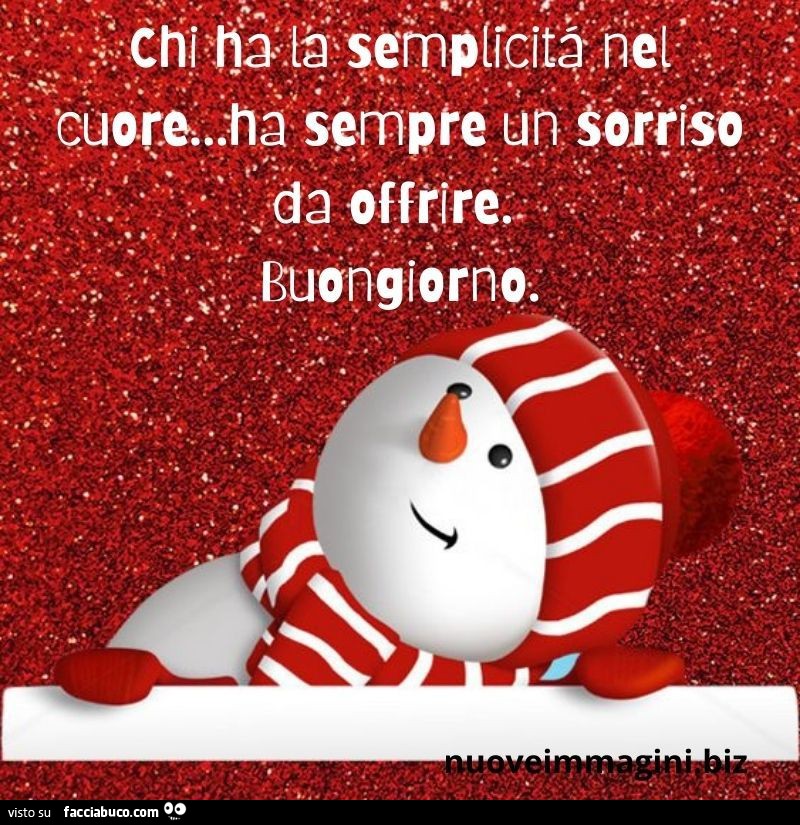 Chi ha semplicità nel cuore, ha sempre un sorriso da offrire. Buongiorno