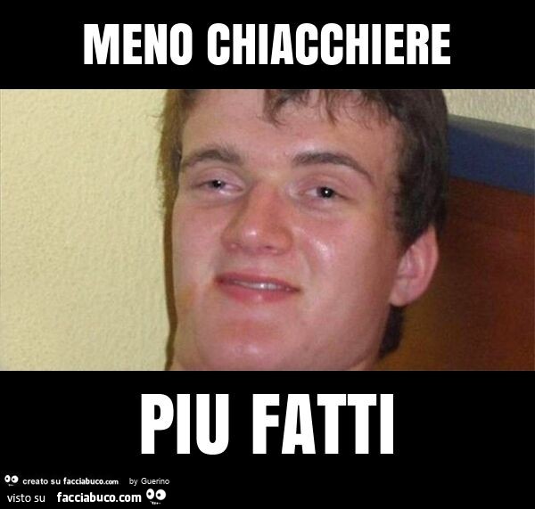 Meno chiacchiere piu fatti