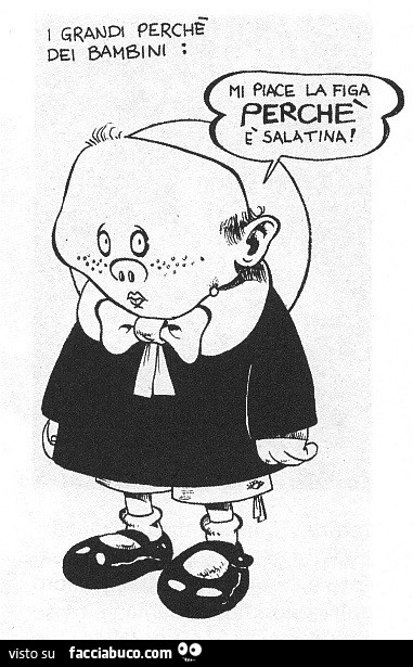 I grandi perchè dei bambini. Mi piace la figa perchè è salatina