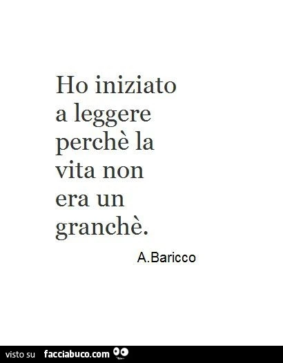 Ho iniziato a leggere perchรจ la vita non era un granchรจ. A. Baricco