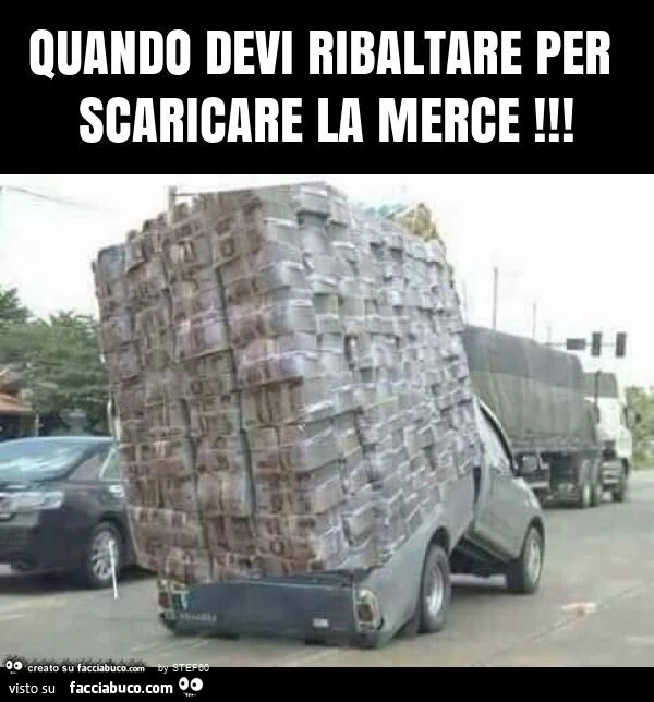 Quando devi ribaltare per scaricare la merce
