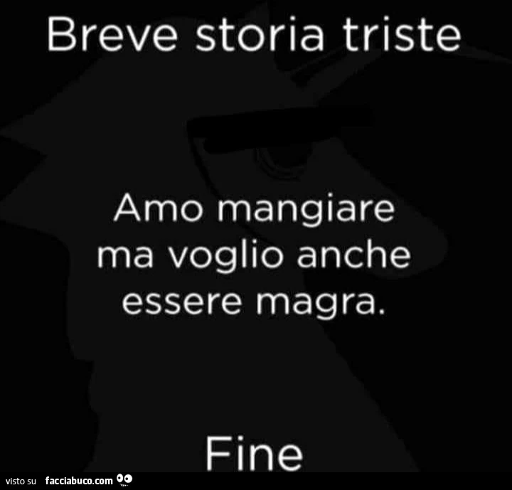 Breve storia triste. Amo mangiare ma voglio anche essere magra. Fine