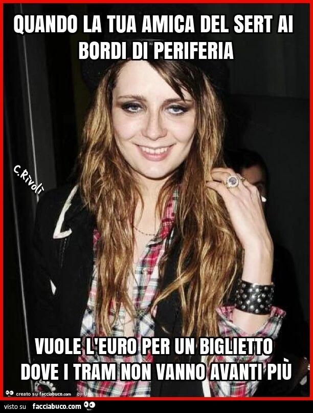 Quando la tua amica del sert ai bordi di periferia vuole l'euro per un biglietto dove i tram non vanno avanti più