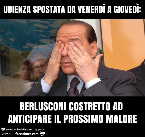 Udienza spostata da venerdì a giovedì: berlusconi costretto ad anticipare il prossimo malore
