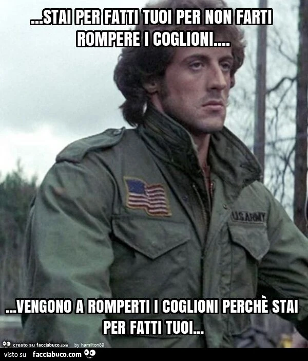 Stai per fatti tuoi per non farti rompere i coglioni&hellip; vengono a romperti i coglioni perchè stai per fatti tuoi