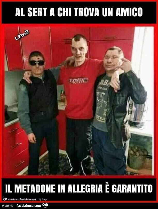 Al sert a chi trova un amico il metadone in allegria è garantito