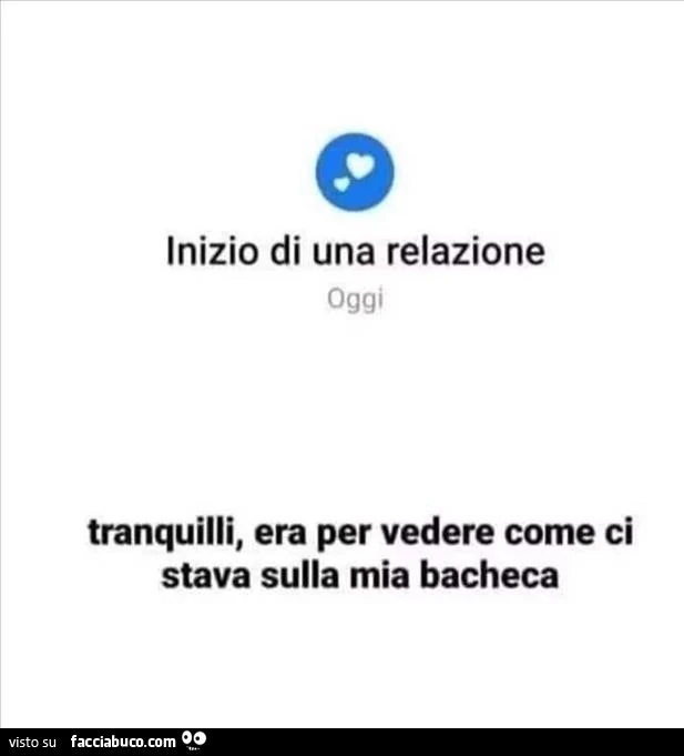 Inizio di una relazione. Tranquilli, era per vedere come ci stava sulla mia bacheca