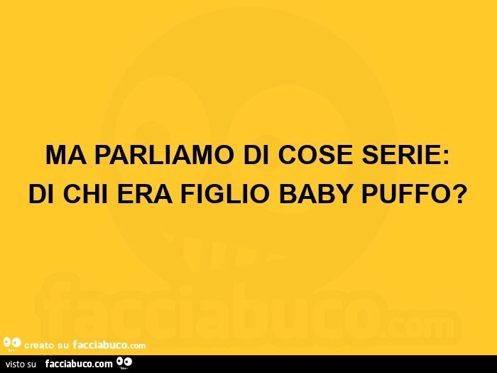 Ma parliamo di cose serie: di chi era figlio baby puffo?