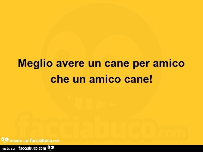 Meglio avere un cane per amico che un amico cane