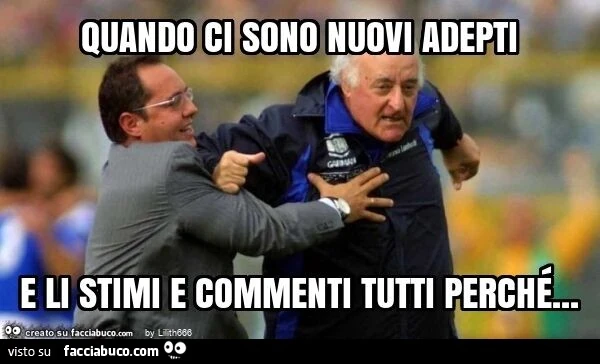 Quando ci sono nuovi adepti e li stimi e commenti tutti perché