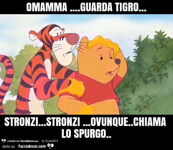 Omamma&hellip; guarda tigro&hellip; stronzi&hellip; stronzi&hellip; ovunque. Chiama lo spurgo