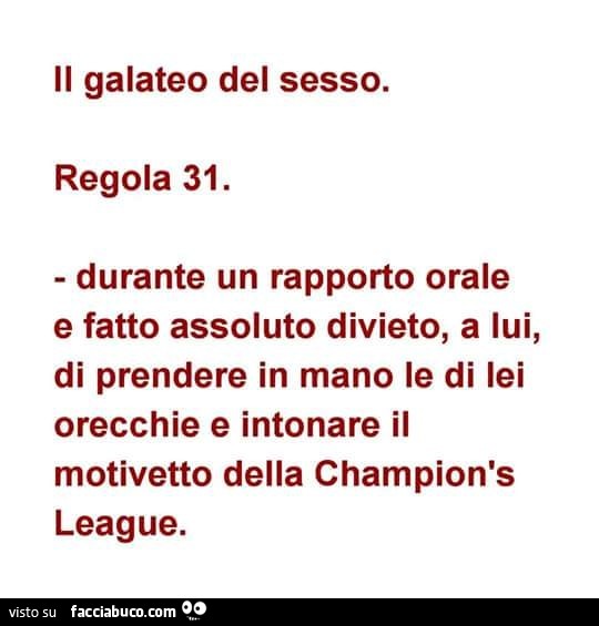 Il galateo del sesso. Regola 31. Durante un rapporto orale e fatto assoluto divieto, a lui, di prendere in mano le di lei orecchie e intonare il motivetto della champion's league