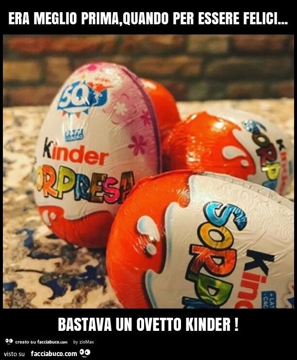 Era meglio prima, quando per essere felici… bastava un ovetto kinder