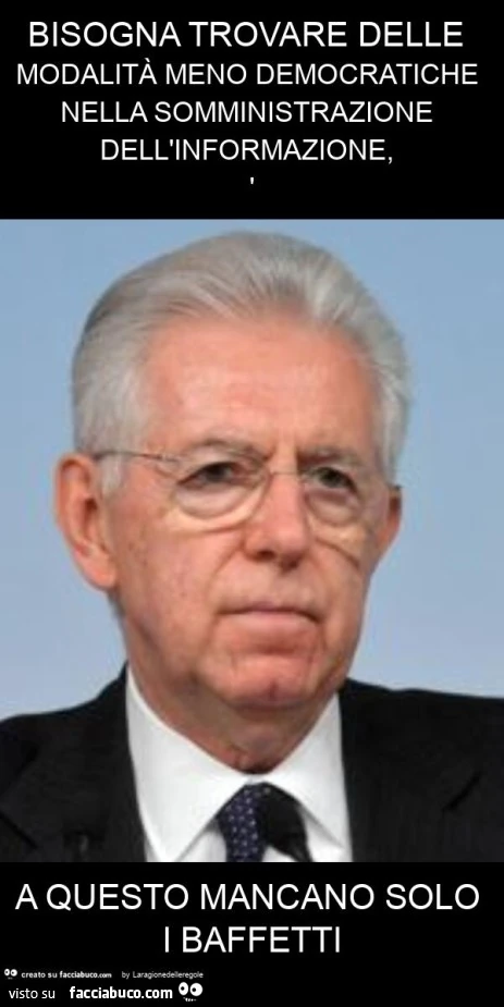 Bisogna trovare delle modalità meno democratiche nella somministrazione dell'informazione, ' a questo mancano solo i baffetti