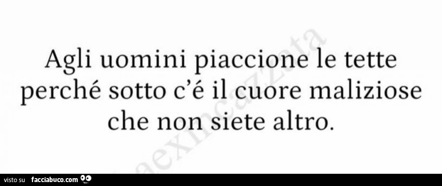 Agli uomini piacciono le tette perché sotto c'è il cuore! Sappiatelo maliziose che non siete altro