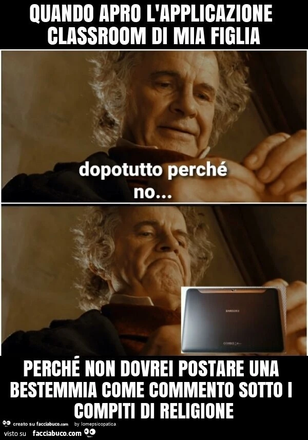 Quando apro l'applicazione classroom di mia figlia perché non dovrei postare una bestemmia come commento sotto i compiti di religione