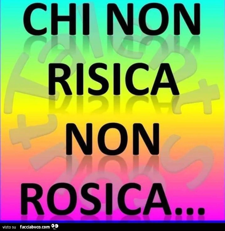 Chi non risica non rosica