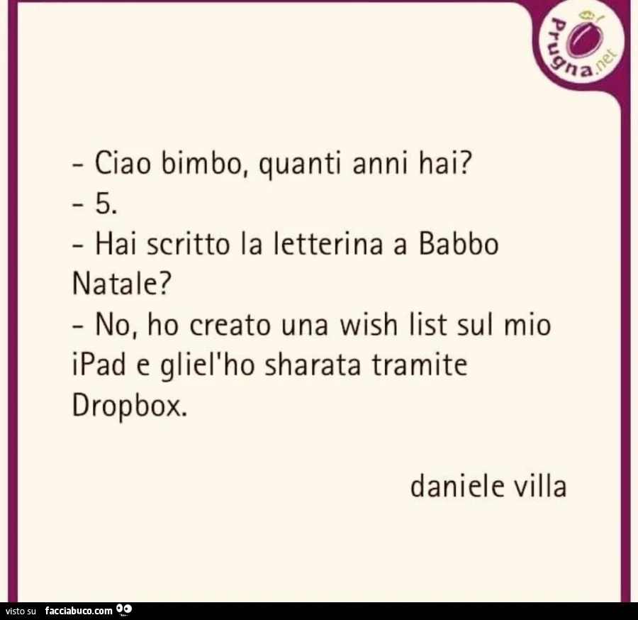 Ciao bimbo, quanti anni hai? 5. Hai scritto la letterina a babbo natale? No, ho creato una wish list sul mio ipad e gliel'ho sharata tramite dropbox
