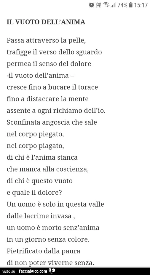 Il vuoto dell'anima passa attraverso la pelle, trafigge il verso dello sguardo permea il senso del dolore il vuoto dell'anima cresce fino a bucare il torace fino a distaccare la mente assente a ogni richiamo dell'io