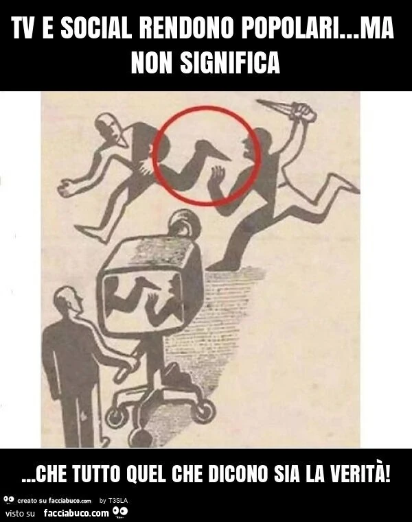 Tv e social rendono popolari&hellip; ma non significa&hellip; che tutto quel che dicono sia la verità