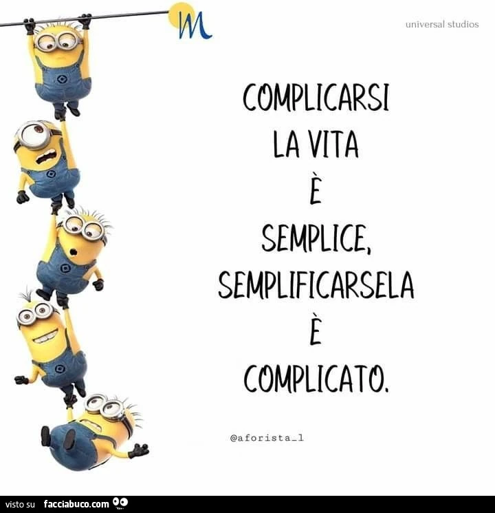 Complicarsi la vita è semplice semplificarsela è complicato