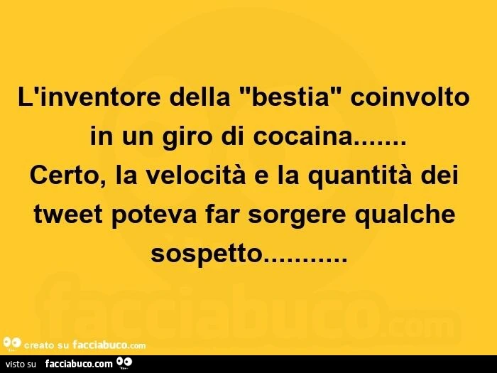 L'inventore della bestia coinvolto in un giro di cocaina&hellip; certo, la velocità e la quantità dei tweet poteva far sorgere qualche sospetto