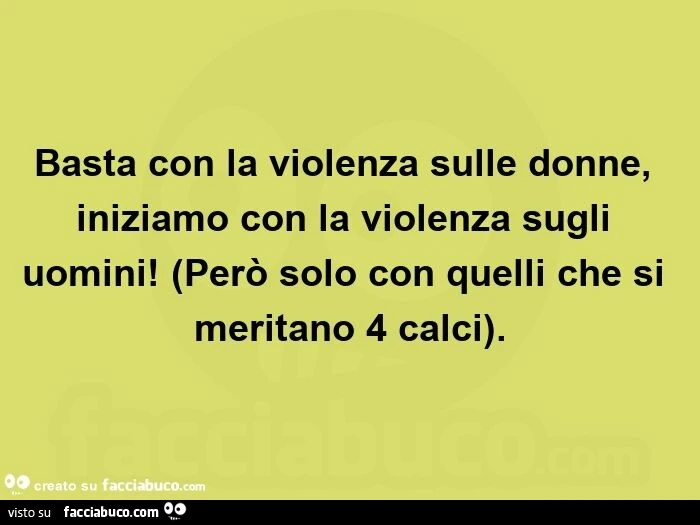 Basta con la violenza sulle donne, iniziamo con la violenza sugli uomini! (Però solo con quelli che si meritano 4 calci)