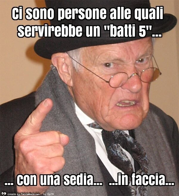 Ci sono persone alle quali servirebbe un "batti 5"&hellip; con una sedia&hellip; in faccia