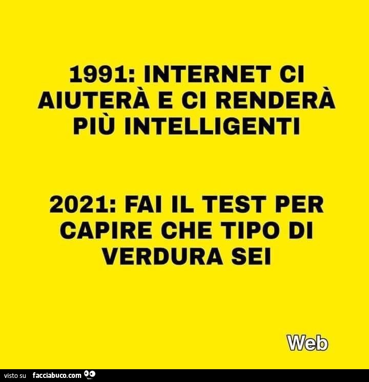 1991: internet ci aiuterà e ci renderà più intelligenti. 2021: fai il test per capire che tipo di verdura sei