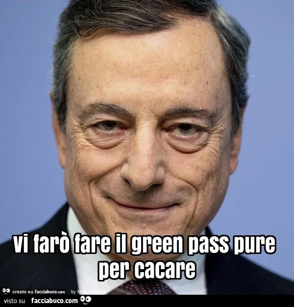 Vi farò fare il green pass pure per cacare