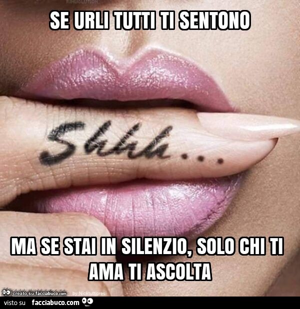 Se urli tutti ti sentono ma se stai in silenzio, solo chi ti ama ti ascolta