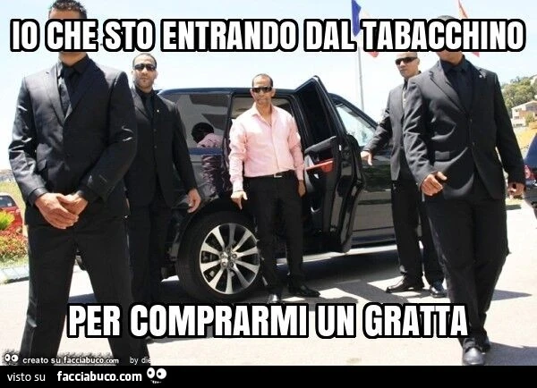Io che sto entrando dal tabacchino per comprarmi un gratta