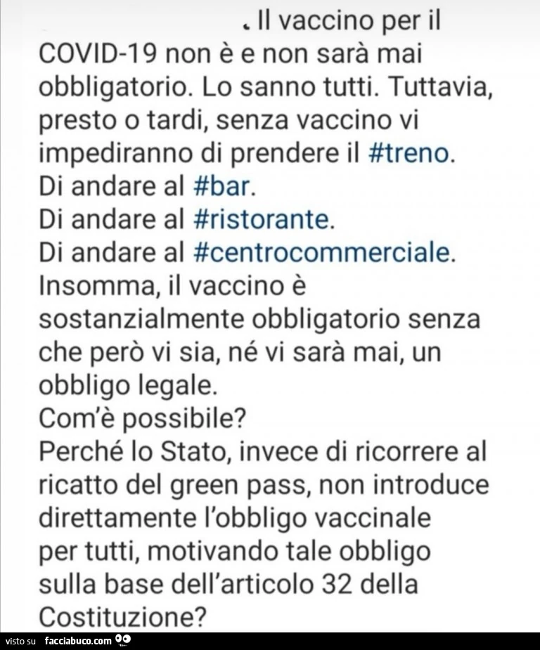 Il vaccino per il covid19 non è e non sarà mai obbligatorio. Lo sanno tutti. Tuttavia, presto o tardi, senza vaccino vi impediranno di prendere il treno. Di andare al bar. Di andare al ristorante. Di andare al centrocommerciale