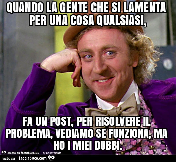 Quando la gente che si lamenta per una cosa qualsiasi, fa un post, per risolvere il problema, vediamo se funziona, ma ho i miei dubbi